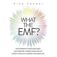 What the EMF?: How to Protect Your Home from EMF Exposure, Improve Sleep, Reduce Anxiety, and Live a Happier, Healthier Life! What the EMF?: How to Protect Your Home from EMF Exposure, Improve Sleep, Reduce Anxiety, and Live a Happier, Healthier Life! Paperback Kindle