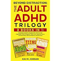 Beyond Distraction: The ADULT ADHD Trilogy: 3 Books in 1: Complete Guide for People with ADHD to Get Organized, Take Charge of Their Lives, Improve ... and Succes (Happy Decluttered Life)
