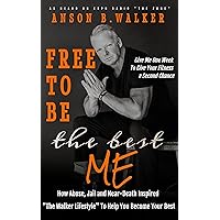 Free to Be the Best Me: How abuse, jail, and near-death inspired “The Walker Lifestyle”—to help you be your best Free to Be the Best Me: How abuse, jail, and near-death inspired “The Walker Lifestyle”—to help you be your best Kindle Audible Audiobook Paperback