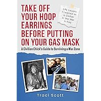 Take off Your Hoop Earrings Before Putting on Your Gas Mask: A Civilian Chick’s Guide to Surviving a War Zone Take off Your Hoop Earrings Before Putting on Your Gas Mask: A Civilian Chick’s Guide to Surviving a War Zone Kindle Hardcover Paperback