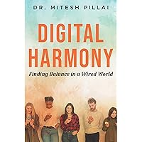 Digital Harmony: Finding Balance in a Wired World Digital Harmony: Finding Balance in a Wired World Paperback Kindle