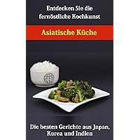 Asiatische Küche: Die besten Gerichte aus Japan, Korea und Indien (German Edition) Asiatische Küche: Die besten Gerichte aus Japan, Korea und Indien (German Edition) Kindle