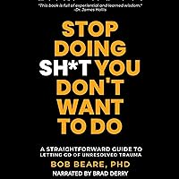 Stop Doing Sh*t You Don't Want to Do: A Straightforward Guide to Letting Go of Unresolved Trauma Stop Doing Sh*t You Don't Want to Do: A Straightforward Guide to Letting Go of Unresolved Trauma Audible Audiobook Kindle Paperback