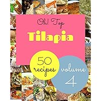 Oh! Top 50 Tilapia Recipes Volume 4: The Best Tilapia Cookbook on Earth Oh! Top 50 Tilapia Recipes Volume 4: The Best Tilapia Cookbook on Earth Paperback Kindle