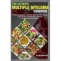 The Ultimate Multiple Myeloma Cookbook: An Essential Nutrition Guide With Meal Plan And Nourishing Recipes To Naturally Fight Multiple Myeloma For Blood Cancer Prevention The Ultimate Multiple Myeloma Cookbook: An Essential Nutrition Guide With Meal Plan And Nourishing Recipes To Naturally Fight Multiple Myeloma For Blood Cancer Prevention Paperback Kindle