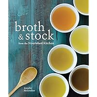 Broth and Stock from the Nourished Kitchen: Wholesome Master Recipes for Bone, Vegetable, and Seafood Broths and Meals to Make with Them [A Cookbook] Broth and Stock from the Nourished Kitchen: Wholesome Master Recipes for Bone, Vegetable, and Seafood Broths and Meals to Make with Them [A Cookbook] Paperback Kindle Hardcover