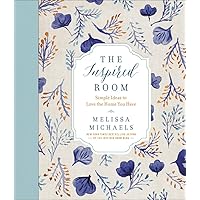 The Inspired Room: Simple Ideas to Love the Home You Have The Inspired Room: Simple Ideas to Love the Home You Have Hardcover Kindle