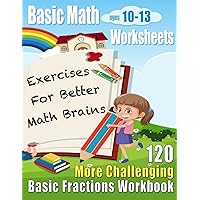 More Challenging Basic Fractions Workbook: 120 Basic Math Worksheets Ages 10-13 (Basic Math Worksheets for Kids: 120 Pages of Quick Arithmetic Questions)