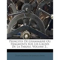 Principes De Grammaire Ou Fragments Sur Les Causes De La Parole, Volume 2... (French Edition)