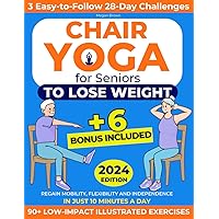 Chair Yoga for Seniors to Lose Weight: Regain Mobility, Flexibility and Independence in Just 10 Minutes a Day with 90+ Low-Impact Illustrated Exercises | Includes 3 Easy-to-Follow 28-Day Challenges Chair Yoga for Seniors to Lose Weight: Regain Mobility, Flexibility and Independence in Just 10 Minutes a Day with 90+ Low-Impact Illustrated Exercises | Includes 3 Easy-to-Follow 28-Day Challenges Paperback Kindle