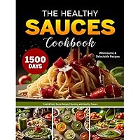 The Healthy Sauces Cookbook: 1500 Days of Fresh and Tasty Sauce Recipes | Bursting with Healthy Flavors The Healthy Sauces Cookbook: 1500 Days of Fresh and Tasty Sauce Recipes | Bursting with Healthy Flavors Paperback Kindle