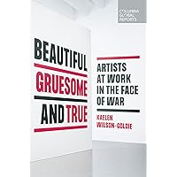 Beautiful, Gruesome, and True: Artists at Work in the Face of War Beautiful, Gruesome, and True: Artists at Work in the Face of War Paperback Kindle Audible Audiobook