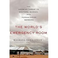 The World's Emergency Room: The Growing Threat to Doctors, Nurses, and Humanitarian Workers The World's Emergency Room: The Growing Threat to Doctors, Nurses, and Humanitarian Workers Hardcover Kindle Audible Audiobook