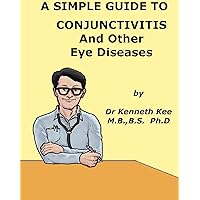 A Simple Guide to Conjunctivitis and Other Eye Diseases (A Simple Guide to Medical Conditions) A Simple Guide to Conjunctivitis and Other Eye Diseases (A Simple Guide to Medical Conditions) Kindle