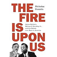 The Fire Is upon Us: James Baldwin, William F. Buckley Jr., and the Debate over Race in America The Fire Is upon Us: James Baldwin, William F. Buckley Jr., and the Debate over Race in America Paperback Audible Audiobook Kindle Hardcover