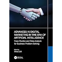 Advances in Digital Marketing in the Era of Artificial Intelligence: Case Studies and Data Analysis for Business Problem Solving Advances in Digital Marketing in the Era of Artificial Intelligence: Case Studies and Data Analysis for Business Problem Solving Kindle Hardcover