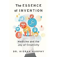 The Essence of Invention: Medicine and the Joy of Creativity The Essence of Invention: Medicine and the Joy of Creativity Paperback Kindle