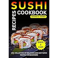 Sushi Recipes Cookbook: 100+ Collection of Delicious and Easy Sushi Recipes for Beginners Sushi Recipes Cookbook: 100+ Collection of Delicious and Easy Sushi Recipes for Beginners Kindle Paperback