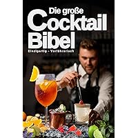 Die Große Cocktailbibel: Klassische, exklusive und alkoholfreie Cocktailrezepte zum Selbermachen - Stilvolles Cocktailbuch mit Farbbildern, Snacks und Experten-Tipps (German Edition)