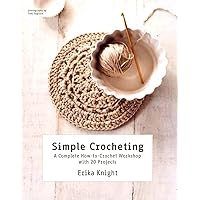 Simple Crocheting: A Complete How-to-Crochet Workshop with 20 Projects (Knit & Crochet) Simple Crocheting: A Complete How-to-Crochet Workshop with 20 Projects (Knit & Crochet) Paperback