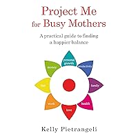 Project Me for Busy Mothers: A Practical Guide to Finding a Happier Balance Project Me for Busy Mothers: A Practical Guide to Finding a Happier Balance Paperback