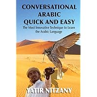 Conversational Arabic Quick and Easy: The Most Innovative Technique to Learn and Study the Classical Arabic Language. For Beginners, Intermediate, and Advanced Speakers.