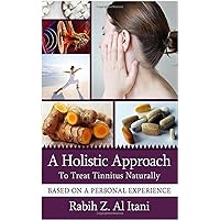 A Holistic Approach To Treat Tinnitus Naturally Based On A Personal Experience A Holistic Approach To Treat Tinnitus Naturally Based On A Personal Experience Kindle Paperback