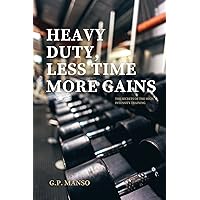 Heavy Duty, Less Time, More Gains: The Secrets of High Intensity Training Heavy Duty, Less Time, More Gains: The Secrets of High Intensity Training Kindle Paperback