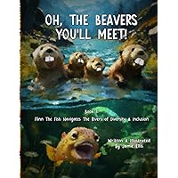 Oh the Beavers You'll Meet!: Book One: Flinn the Fish Navigates the Rivers of Diversity & Inclusion (The Adventures of Flinn the Fish)