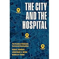 The City and the Hospital: The Paradox of Medically Overserved Communities The City and the Hospital: The Paradox of Medically Overserved Communities Paperback Kindle Hardcover