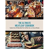 The Ultimate Meatloaf Cookbook: Explore Over 25 Delectable Pork, Stuffed, Ham, and Sauce Recipes