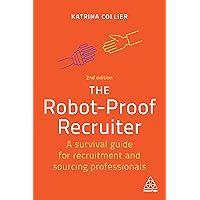 The Robot-Proof Recruiter: A Survival Guide for Recruitment and Sourcing Professionals The Robot-Proof Recruiter: A Survival Guide for Recruitment and Sourcing Professionals Paperback Kindle Hardcover