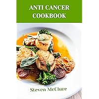 ANTI CANCER COOKBOOK: The Anti-Cancer Kitchen: Simple, Delicious, Flavorful and Nutrient-Rich Recipes to Support Your Body's Healing and Fight Cancer ANTI CANCER COOKBOOK: The Anti-Cancer Kitchen: Simple, Delicious, Flavorful and Nutrient-Rich Recipes to Support Your Body's Healing and Fight Cancer Kindle Paperback