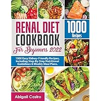 Renal Diet Cookbook for Beginners 2022: 1000+ Easy Kidney-Friendly Recipes, Including Step-By-Step Nutritional Guidelines & Weekly Meal Plans Renal Diet Cookbook for Beginners 2022: 1000+ Easy Kidney-Friendly Recipes, Including Step-By-Step Nutritional Guidelines & Weekly Meal Plans Paperback Kindle