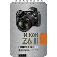 Nikon Z6 II: Pocket Guide: Buttons, Dials, Settings, Modes, and Shooting Tips (The Pocket Guide Series for Photographers, 19) Nikon Z6 II: Pocket Guide: Buttons, Dials, Settings, Modes, and Shooting Tips (The Pocket Guide Series for Photographers, 19) Pocket Book Kindle