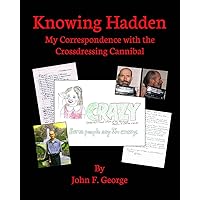 Knowing Hadden: My Correspondence with the Crossdressing Cannibal Knowing Hadden: My Correspondence with the Crossdressing Cannibal Paperback