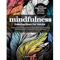 Mindfulness Coloring Book for Adults: Simple and Creative Relaxation for Stress Relief, Focus Enhancing, Sleep Improvement, and Present Moment Awareness, with over 50 Mandala-Style Patterns