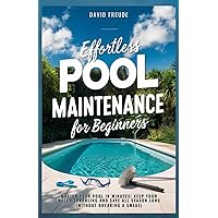 Effortless Pool Maintenance for Beginners: Master Your Pool in Minutes! Keep Your Water Sparkling and Safe All Season Long (Without Breaking a Sweat) Effortless Pool Maintenance for Beginners: Master Your Pool in Minutes! Keep Your Water Sparkling and Safe All Season Long (Without Breaking a Sweat) Kindle Paperback
