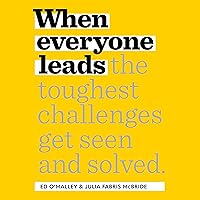 When Everyone Leads: How the Toughest Challenges Get Seen and Solved When Everyone Leads: How the Toughest Challenges Get Seen and Solved Audible Audiobook Hardcover Kindle Paperback