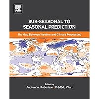 Sub-seasonal to Seasonal Prediction: The Gap Between Weather and Climate Forecasting Sub-seasonal to Seasonal Prediction: The Gap Between Weather and Climate Forecasting Paperback Kindle