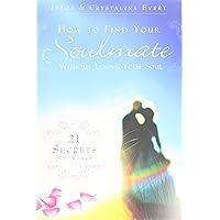 How to Find Your Soulmate Without Losing Your Soul: 21 Secrets for Women How to Find Your Soulmate Without Losing Your Soul: 21 Secrets for Women Paperback Kindle Hardcover