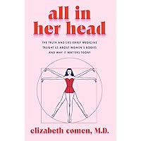 All in Her Head: The Truth and Lies Early Medicine Taught Us About Women's Bodies and Why It Matters Today All in Her Head: The Truth and Lies Early Medicine Taught Us About Women's Bodies and Why It Matters Today Hardcover Audible Audiobook Kindle Audio CD