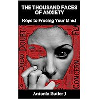 The Thousand Faces of Anxiety: Keys to Freeing Your Mind The Thousand Faces of Anxiety: Keys to Freeing Your Mind Kindle Paperback
