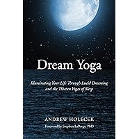Dream Yoga: Illuminating Your Life Through Lucid Dreaming and the Tibetan Yogas of Sleep Dream Yoga: Illuminating Your Life Through Lucid Dreaming and the Tibetan Yogas of Sleep Paperback Kindle