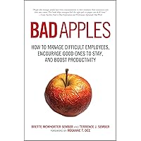 Bad Apples: How to Manage Difficult Employees, Encourage Good Ones to Stay, and Boost Productivity Bad Apples: How to Manage Difficult Employees, Encourage Good Ones to Stay, and Boost Productivity Paperback Kindle