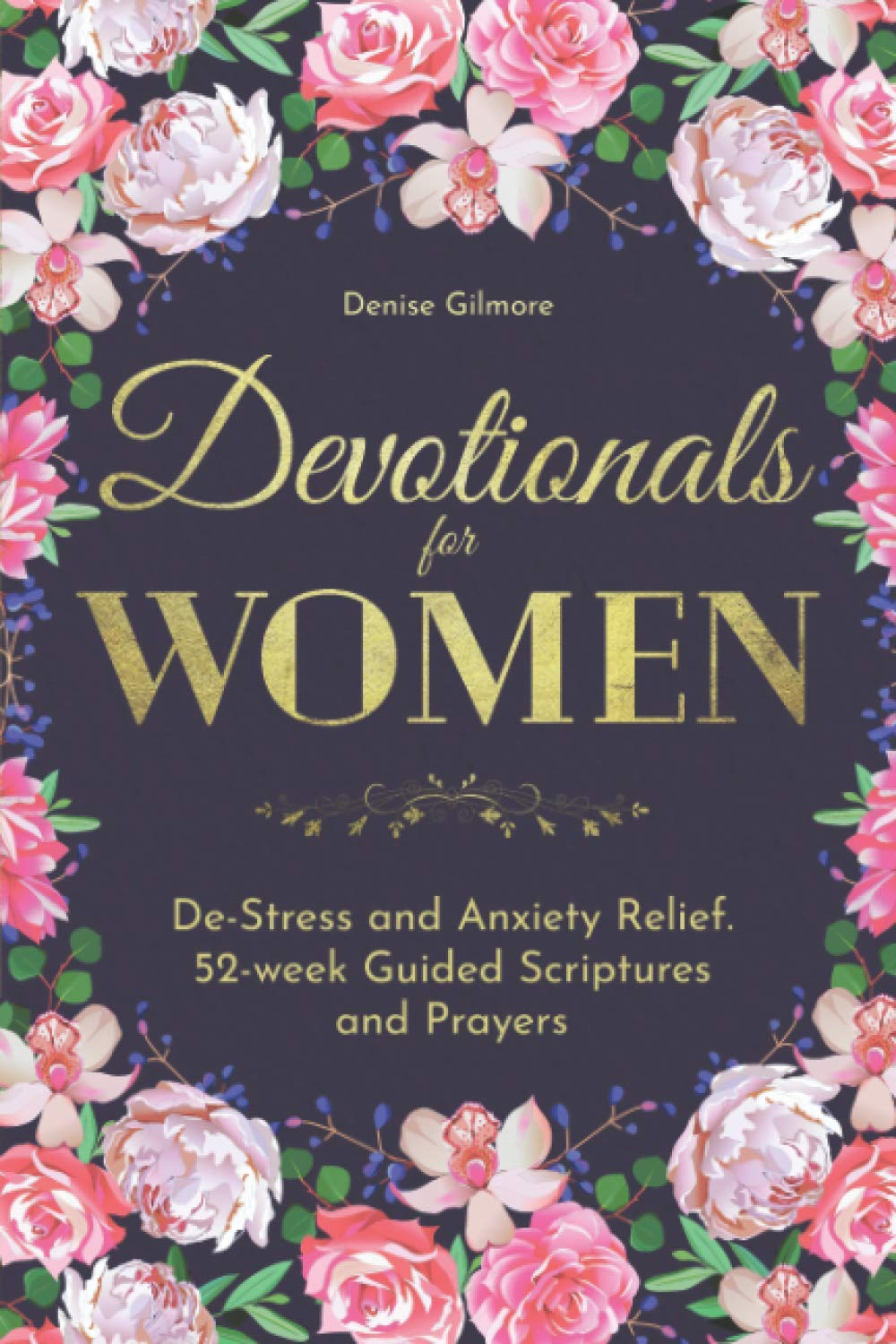 Devotionals for Women: De-Stress and Anxiety Relief. 52-week Guided Scriptures and Prayers (Selection of Devotionals for Women)