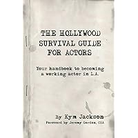 The Hollywood Survival Guide for Actors: Your Handbook to Becoming a Working Actor in La The Hollywood Survival Guide for Actors: Your Handbook to Becoming a Working Actor in La Paperback Kindle