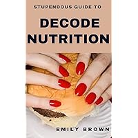 Stupendous guide to decode nutrition Stupendous guide to decode nutrition Kindle Hardcover Paperback