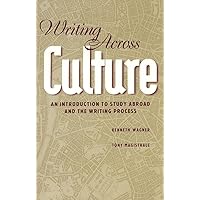 Writing Across Culture: An Introduction to Study Abroad and the Writing Process Writing Across Culture: An Introduction to Study Abroad and the Writing Process Paperback Mass Market Paperback