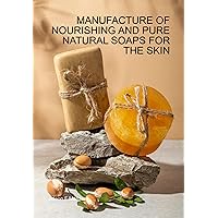 Manufacture Of Nourishing And Pure Natural Soaps For The Skin